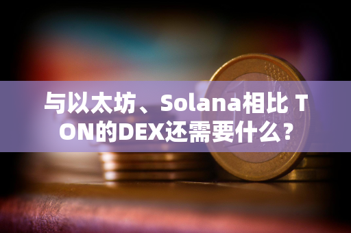 与以太坊、Solana相比 TON的DEX还需要什么？