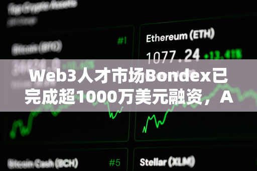 Web3人才市场Bondex已完成超1000万美元融资，Animoca Brands等参投