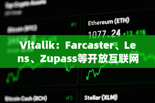 Vitalik：Farcaster、Lens、Zupass等开放互联网项目已取得重要进展