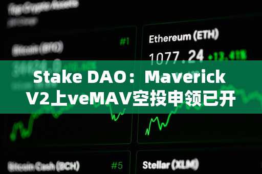 Stake DAO：Maverick V2上veMAV空投申领已开放