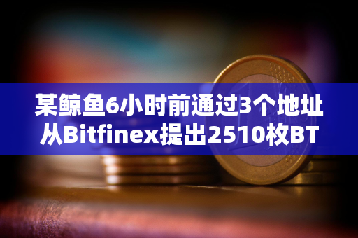 某鲸鱼6小时前通过3个地址从Bitfinex提出2510枚BTC