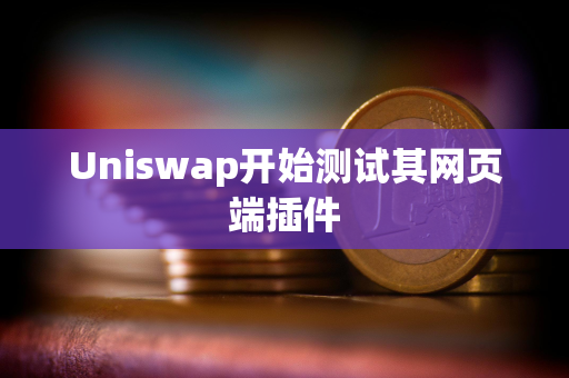 Uniswap开始测试其网页端插件