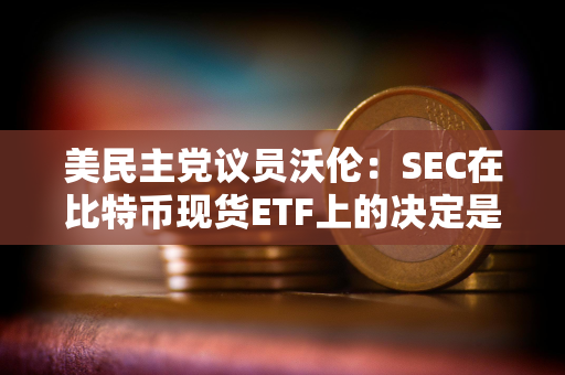 美民主党议员沃伦：SEC在比特币现货ETF上的决定是个“法律错误”