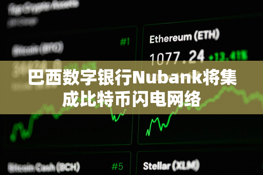 巴西数字银行Nubank将集成比特币闪电网络