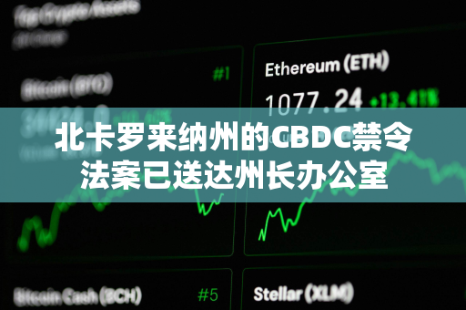 北卡罗来纳州的CBDC禁令法案已送达州长办公室