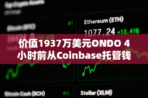 价值1937万美元ONDO 4小时前从Coinbase托管钱包转至三箭资本清算方Teneo等地址