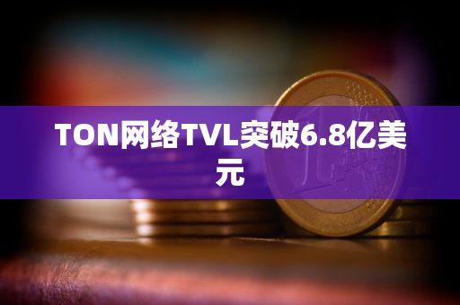 TON网络TVL突破6.8亿美元