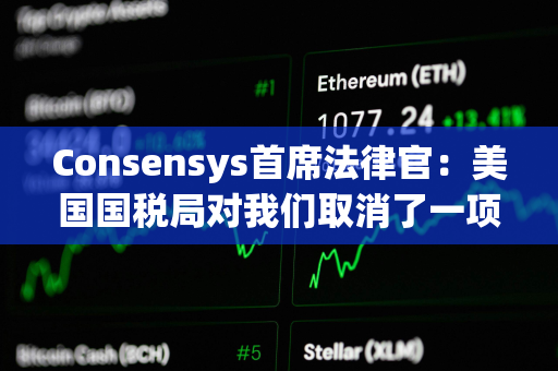 Consensys首席法律官：美国国税局对我们取消了一项最终经纪人报告规则