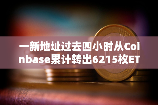 一新地址过去四小时从Coinbase累计转出6215枚ETH