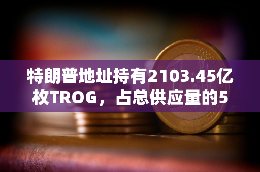 特朗普地址持有2103.45亿枚TROG，占总供应量的50%