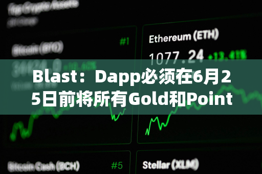 Blast：Dapp必须在6月25日前将所有Gold和Points分配给用户，才可计入空投