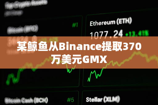 某鲸鱼从Binance提取370万美元GMX