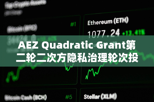 AEZ Quadratic Grant第二轮二次方隐私治理轮次投票已开启