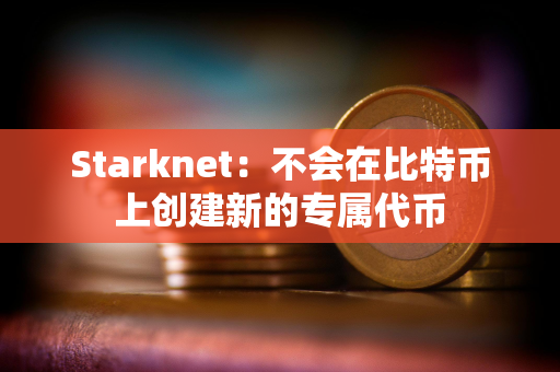 Starknet：不会在比特币上创建新的专属代币