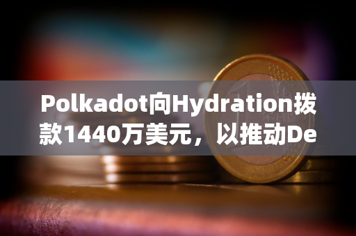 Polkadot向Hydration拨款1440万美元，以推动DeFi发展