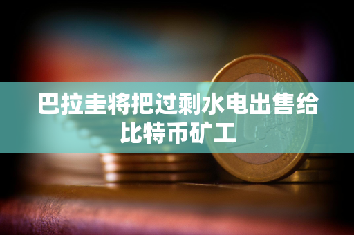 巴拉圭将把过剩水电出售给比特币矿工