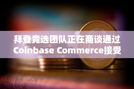 拜登竞选团队正在商谈通过Coinbase Commerce接受加密货币捐赠