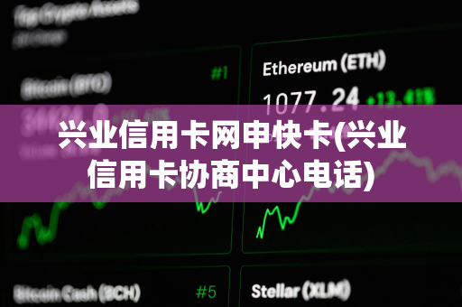 兴业信用卡网申快卡(兴业信用卡协商中心电话)