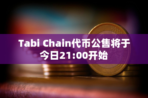 Tabi Chain代币公售将于今日21:00开始