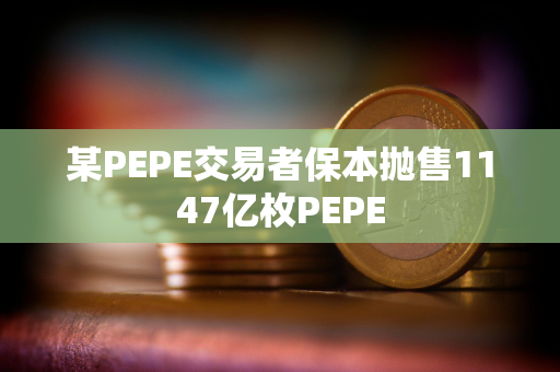 某PEPE交易者保本抛售1147亿枚PEPE