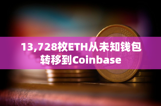 13,728枚ETH从未知钱包转移到Coinbase