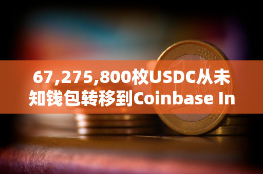 67,275,800枚USDC从未知钱包转移到Coinbase Institutional