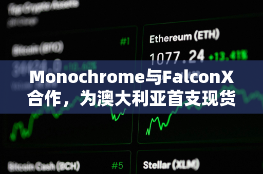 Monochrome与FalconX合作，为澳大利亚首支现货比特币ETF（IBTC）提供流动性支持