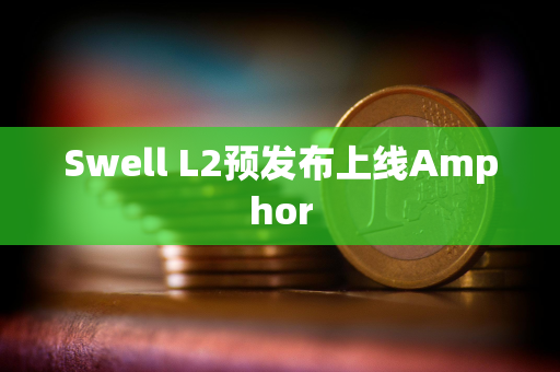 Swell L2预发布上线Amphor