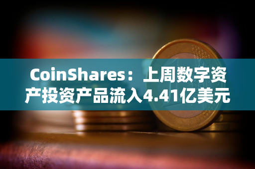 CoinShares：上周数字资产投资产品流入4.41亿美元