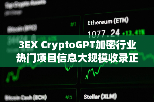 3EX CryptoGPT加密行业热门项目信息大规模收录正在进行