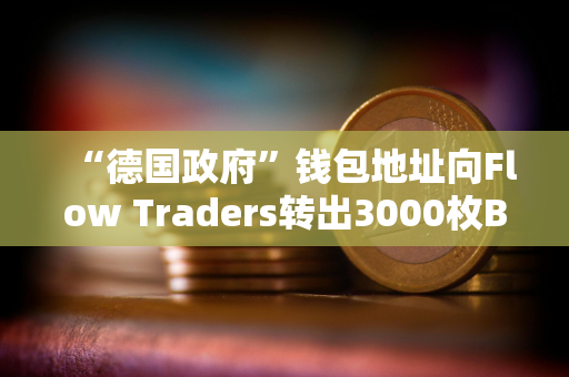 “德国政府”钱包地址向Flow Traders转出3000枚BTC