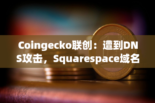 Coingecko联创：遭到DNS攻击，Squarespace域名注册用户受到影响