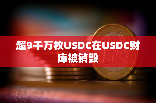 超9千万枚USDC在USDC财库被销毁