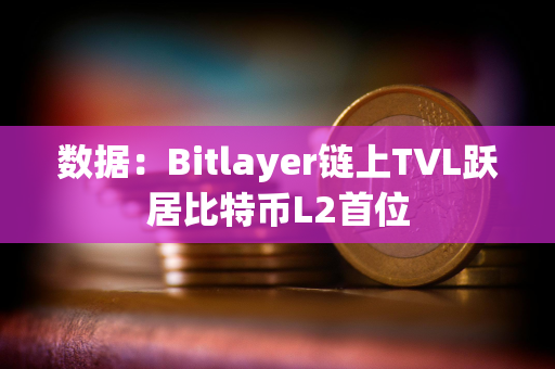 数据：Bitlayer链上TVL跃居比特币L2首位