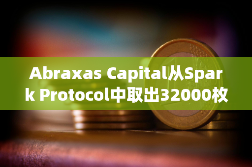 Abraxas Capital从Spark Protocol中取出32000枚ETH