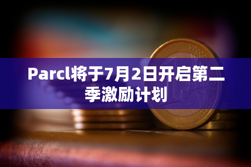 Parcl将于7月2日开启第二季激励计划