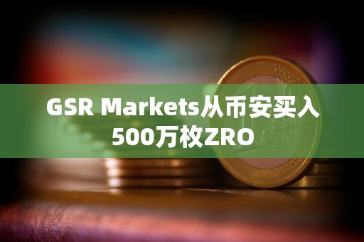 GSR Markets从币安买入500万枚ZRO