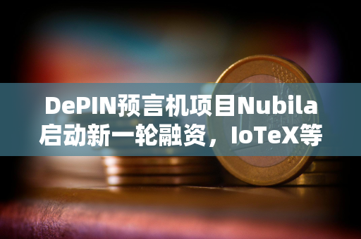 DePIN预言机项目Nubila启动新一轮融资，IoTeX等领投