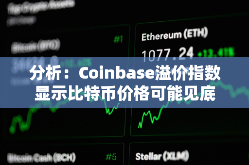 分析：Coinbase溢价指数显示比特币价格可能见底