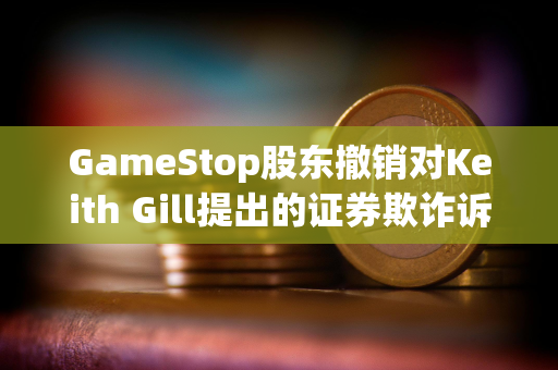 GameStop股东撤销对Keith Gill提出的证券欺诈诉讼