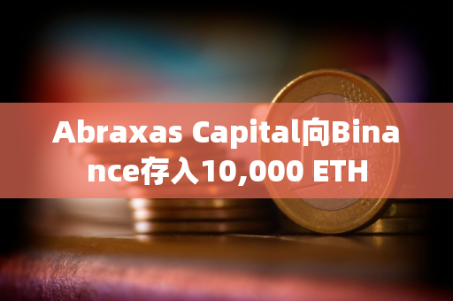 Abraxas Capital向Binance存入10,000 ETH