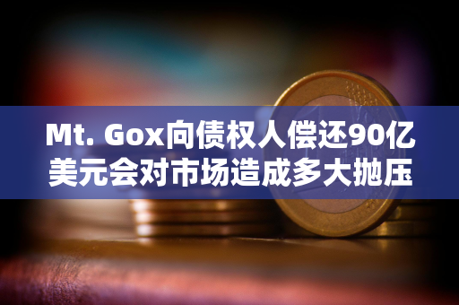 Mt. Gox向债权人偿还90亿美元会对市场造成多大抛压？