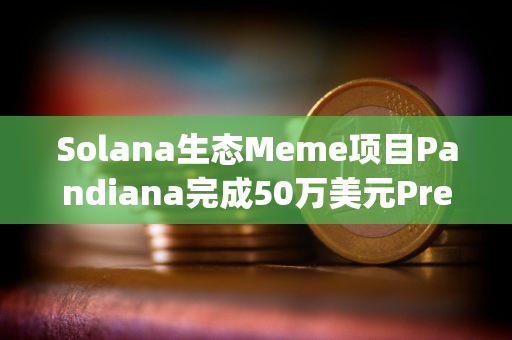 Solana生态Meme项目Pandiana完成50万美元Pre-Seed轮融资，YNK Capital等参投