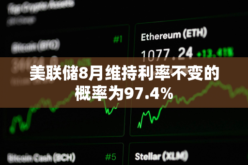 美联储8月维持利率不变的概率为97.4%