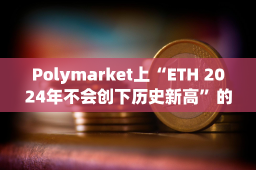 Polymarket上“ETH 2024年不会创下历史新高”的概率达50%