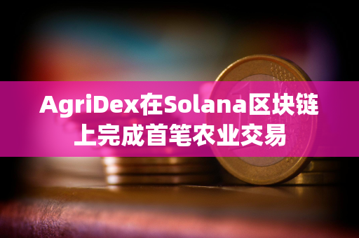 AgriDex在Solana区块链上完成首笔农业交易