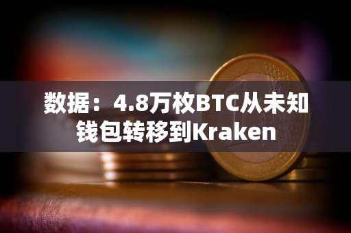 数据：4.8万枚BTC从未知钱包转移到Kraken