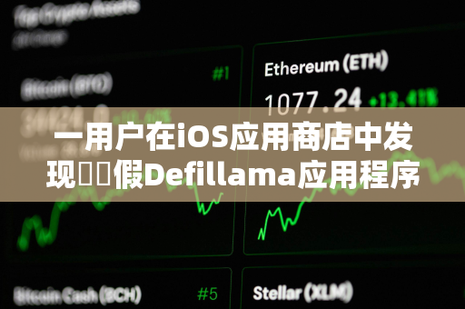 一用户在iOS应用商店中发现​​假Defillama应用程序