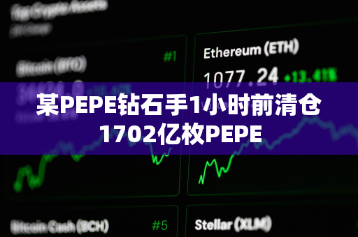 某PEPE钻石手1小时前清仓1702亿枚PEPE