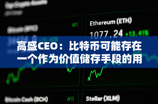 高盛CEO：比特币可能存在一个作为价值储存手段的用例